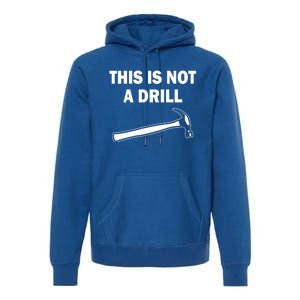 This Is Not A Drill Gift Premium Hoodie