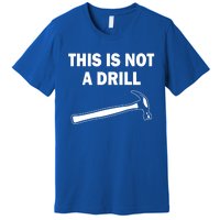 This Is Not A Drill Gift Premium T-Shirt