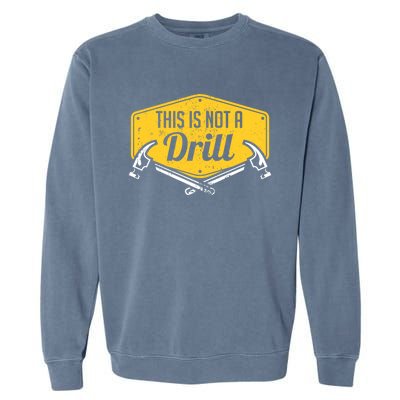 This Is Not A Drill Funny Construction Hammer Woodworking Gift Garment-Dyed Sweatshirt