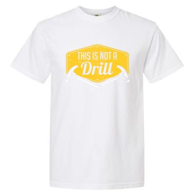 This Is Not A Drill Funny Construction Hammer Woodworking Gift Garment-Dyed Heavyweight T-Shirt