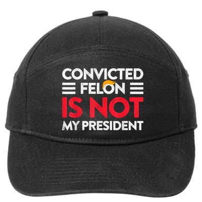 Trump Is Not My President Convicted Felon Not My President 7-Panel Snapback Hat