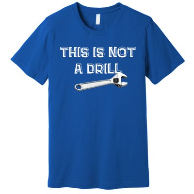 This Is Not A Drill Punny Gift Premium T-Shirt