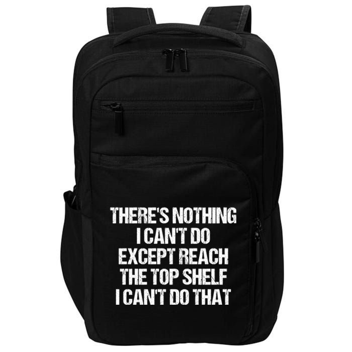 There Is Nothing I CanT Do Except Reach The Top Shelf Impact Tech Backpack