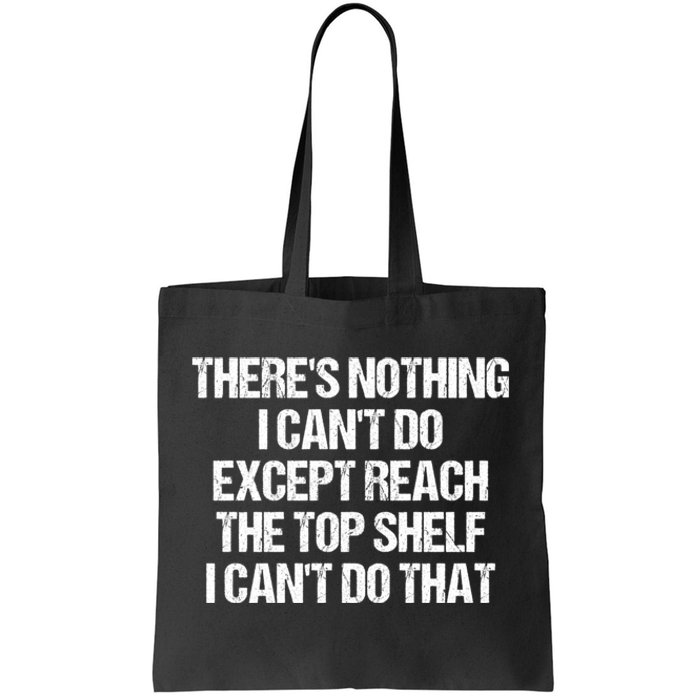 There Is Nothing I CanT Do Except Reach The Top Shelf Tote Bag