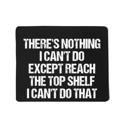 There Is Nothing I CanT Do Except Reach The Top Shelf Mousepad