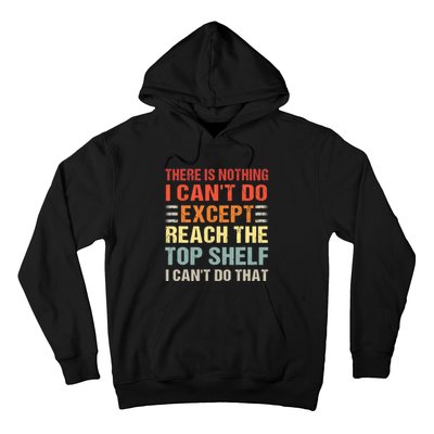 There Is Nothing I Cant Do Except Reach The Top Shelf Hoodie