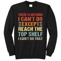 There Is Nothing I Cant Do Except Reach The Top Shelf Sweatshirt