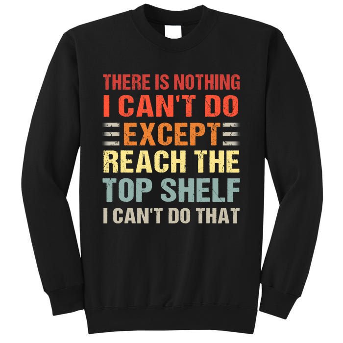 There Is Nothing I Cant Do Except Reach The Top Shelf Sweatshirt