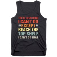 There Is Nothing I Cant Do Except Reach The Top Shelf Tank Top