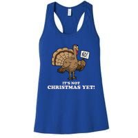 Turkey Its Not Christmas Yet! Funny Thanksgiving Meaningful Gift Meaningful Gif Women's Racerback Tank