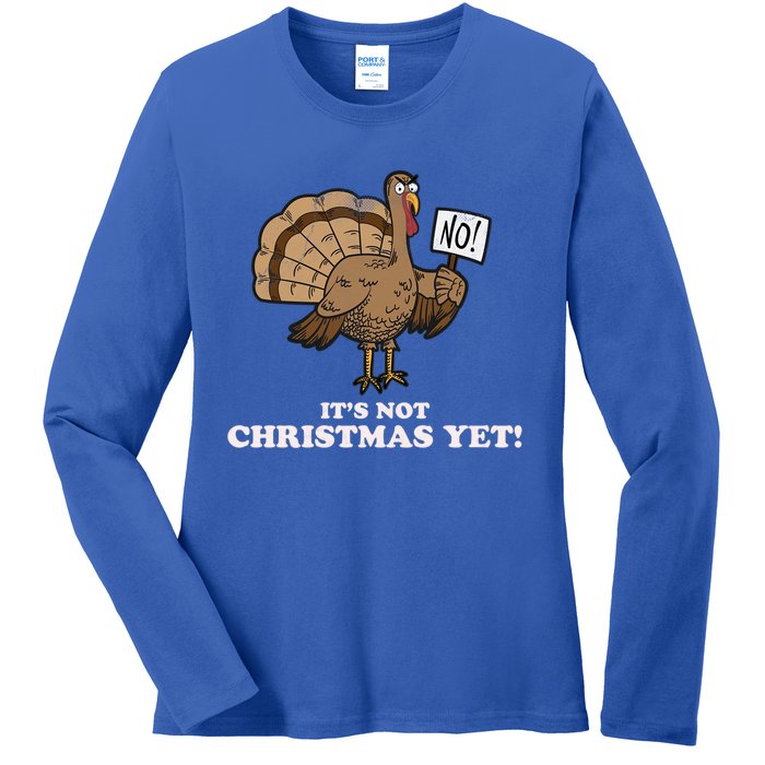 Turkey Its Not Christmas Yet! Funny Thanksgiving Meaningful Gift Meaningful Gif Ladies Long Sleeve Shirt