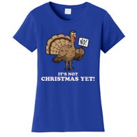 Turkey Its Not Christmas Yet! Funny Thanksgiving Meaningful Gift Meaningful Gif Women's T-Shirt