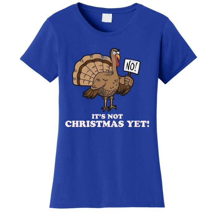 Turkey Its Not Christmas Yet! Funny Thanksgiving Meaningful Gift Meaningful Gif Women's T-Shirt