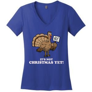 Turkey Its Not Christmas Yet! Funny Thanksgiving Meaningful Gift Meaningful Gif Women's V-Neck T-Shirt