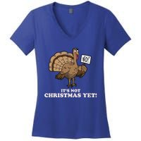 Turkey Its Not Christmas Yet! Funny Thanksgiving Meaningful Gift Meaningful Gif Women's V-Neck T-Shirt