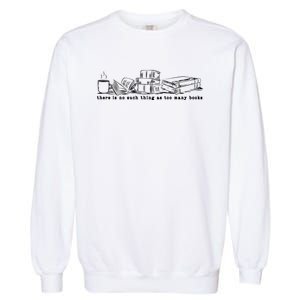 There Is No Such Thing As Too Many Books Sweat Book Lover Garment-Dyed Sweatshirt