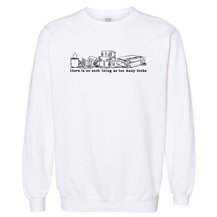 There Is No Such Thing As Too Many Books Sweat Book Lover Garment-Dyed Sweatshirt