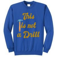 This Is Not A Drill Funny Novelty Tools Design Great Gift Sweatshirt