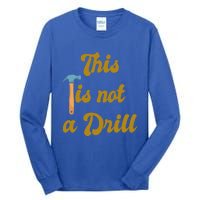 This Is Not A Drill Funny Novelty Tools Design Great Gift Tall Long Sleeve T-Shirt