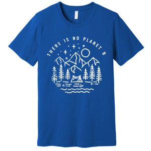 There Is No Planet B For Our Earth Environt Cool Gift Premium T-Shirt