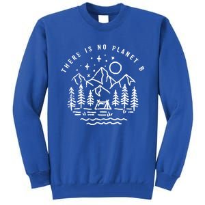 There Is No Planet B For Our Earth Environt Cool Gift Tall Sweatshirt