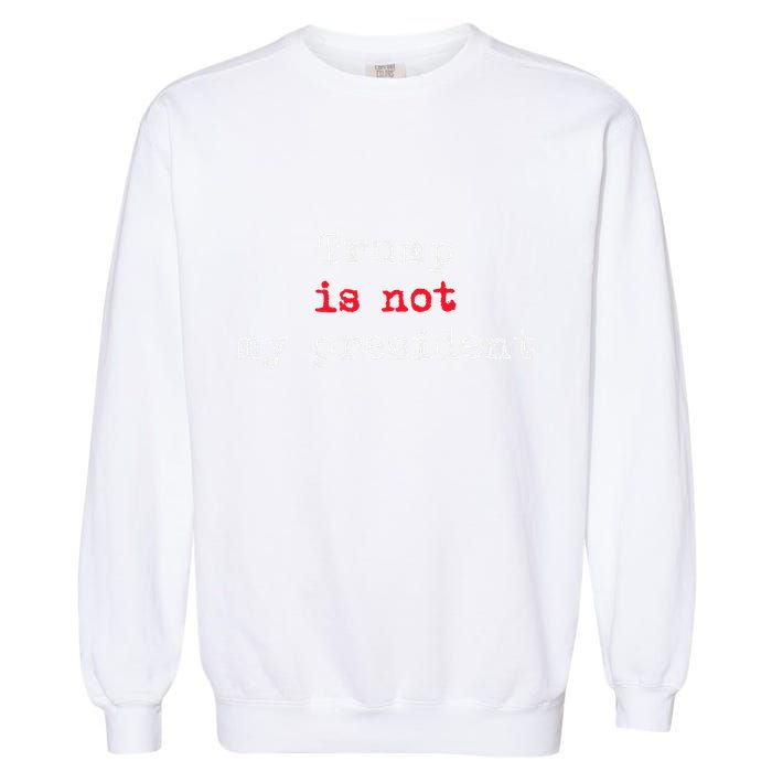 Trump Is Not My President Minimalist Garment-Dyed Sweatshirt