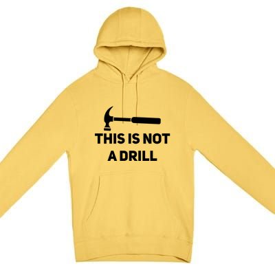 This Is Not A Drill Funny Novelty Tools Hammer Builder Dad Gift Premium Pullover Hoodie