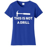 This Is Not A Drill Funny Novelty Tools Hammer Builder Dad Gift Women's T-Shirt