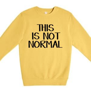 This Is Not Normal Gift Premium Crewneck Sweatshirt