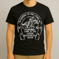 There Is No Cure For A No Good Ramblin' Man Quote T-Shirt