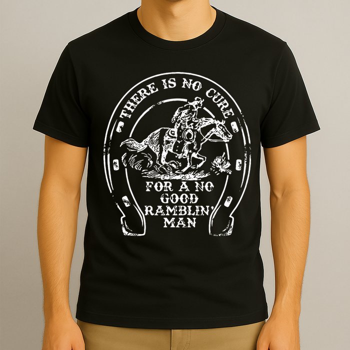 There Is No Cure For A No Good Ramblin' Man Quote T-Shirt