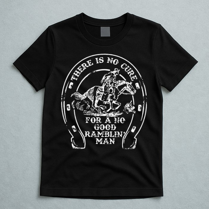 There Is No Cure For A No Good Ramblin' Man Quote T-Shirt