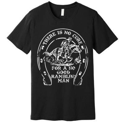 There Is No Cure For A No Good Ramblin' Man Quote Premium T-Shirt