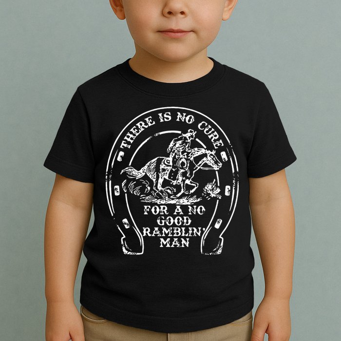 There Is No Cure For A No Good Ramblin' Man Quote Toddler T-Shirt