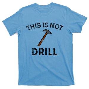 This Is Not A Drill Funny Sarcastic Pun Hammer Funny Gift T-Shirt