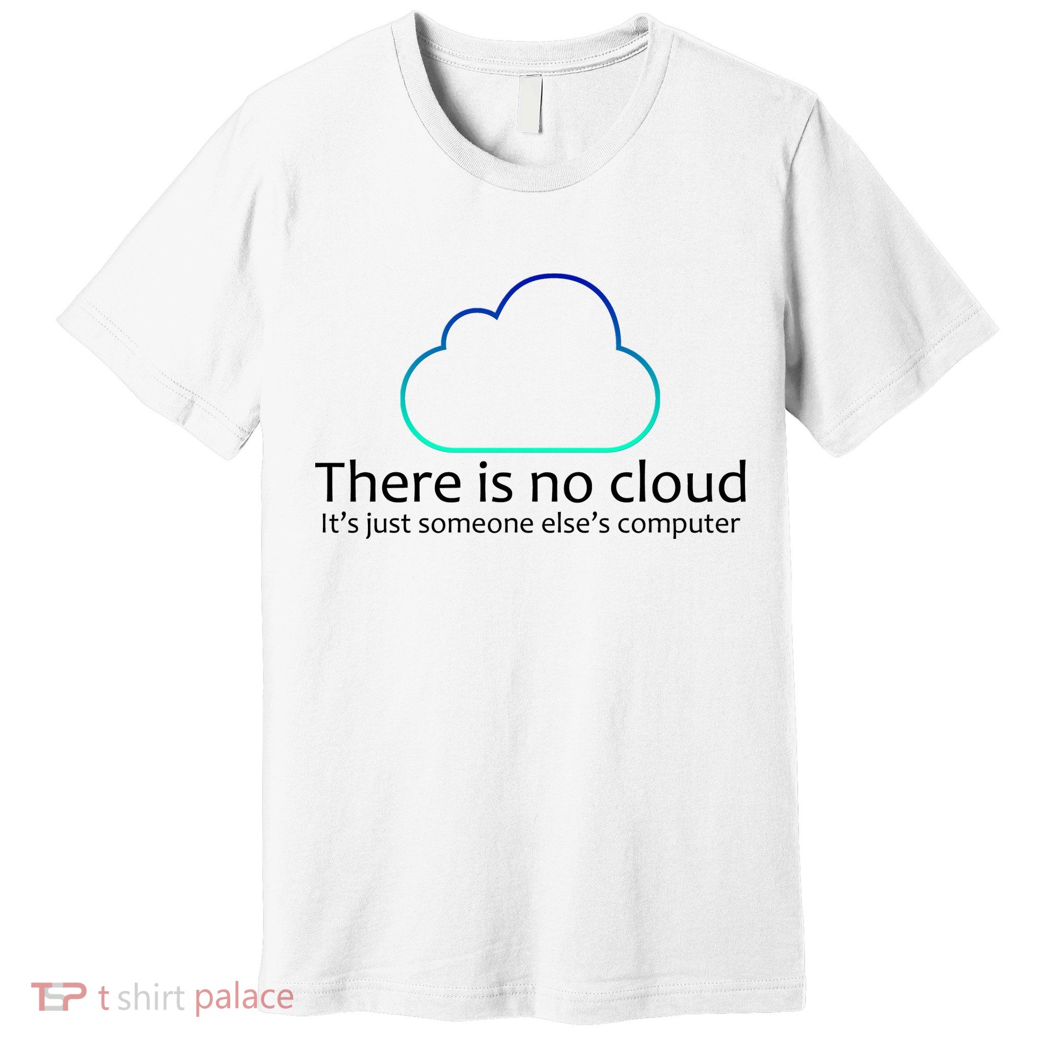 There Is No Cloud Premium T-Shirt