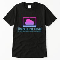 There Is No Cloud ItS Just Someone ElseS Computer Tall T-Shirt