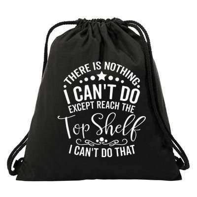 There Is Nothing I Can't Do Except Reach The Shelf Drawstring Bag