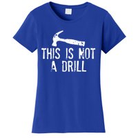 This Is Not A Drill Gift Cheesy Funny Construction Gift Women's T-Shirt