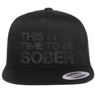 This Is No Time To Be Sober Flat Bill Trucker Hat