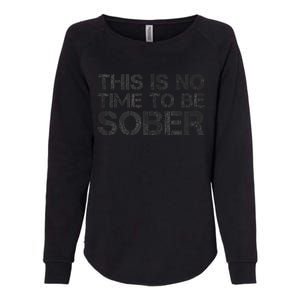 This Is No Time To Be Sober Womens California Wash Sweatshirt