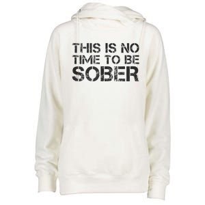 This Is No Time To Be Sober Womens Funnel Neck Pullover Hood