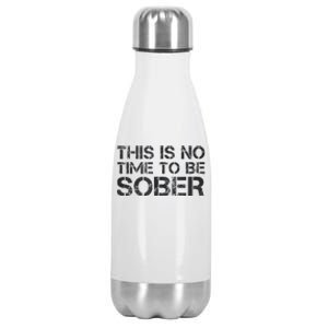 This Is No Time To Be Sober Stainless Steel Insulated Water Bottle