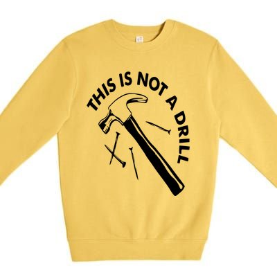 This Is Not A Drill Gift Carpenter Gift Premium Crewneck Sweatshirt