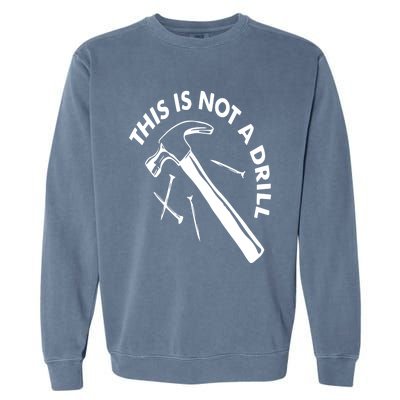 This Is Not A Drill Gift Carpenter Gift Garment-Dyed Sweatshirt