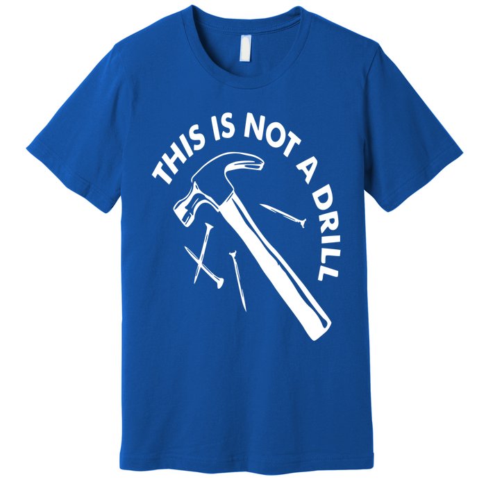 This Is Not A Drill Gift Carpenter Gift Premium T-Shirt