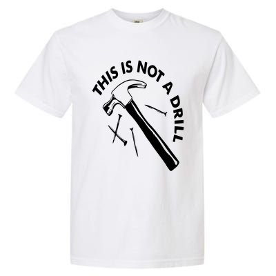 This Is Not A Drill Gift Carpenter Gift Garment-Dyed Heavyweight T-Shirt