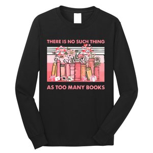 There Is No Such Thing As Too Many Books Long Sleeve Shirt