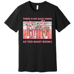 There Is No Such Thing As Too Many Books Premium T-Shirt