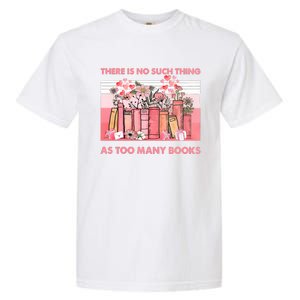 There Is No Such Thing As Too Many Books Garment-Dyed Heavyweight T-Shirt